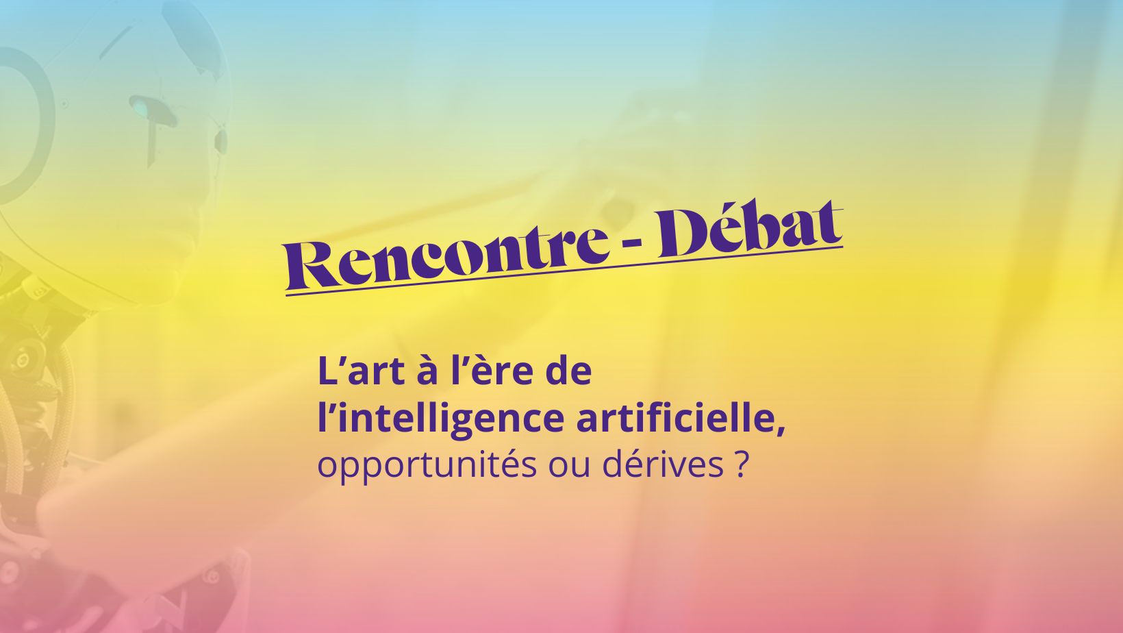 Rencontre-débat : L’art à l’ère de l’intelligence artificielle, opportunités ou dérives ?